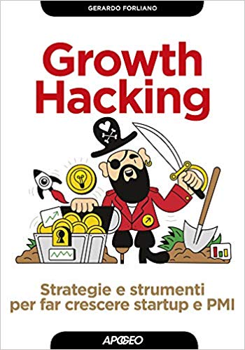 Growth Hacking. Strategie e strumenti per far crescere startup e PMI di Gerardo Forliano