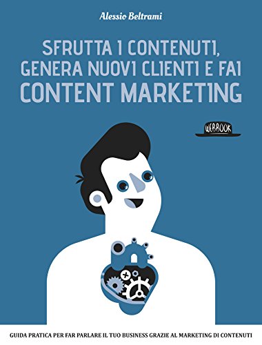 Sfrutta i contenuti, genera nuovi clienti e fai Content Marketing di Alessio Beltrami