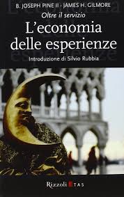 L’economia delle esperienze di Joseph B. Pine, James H. Gilmore, A. Scott Monkhouse